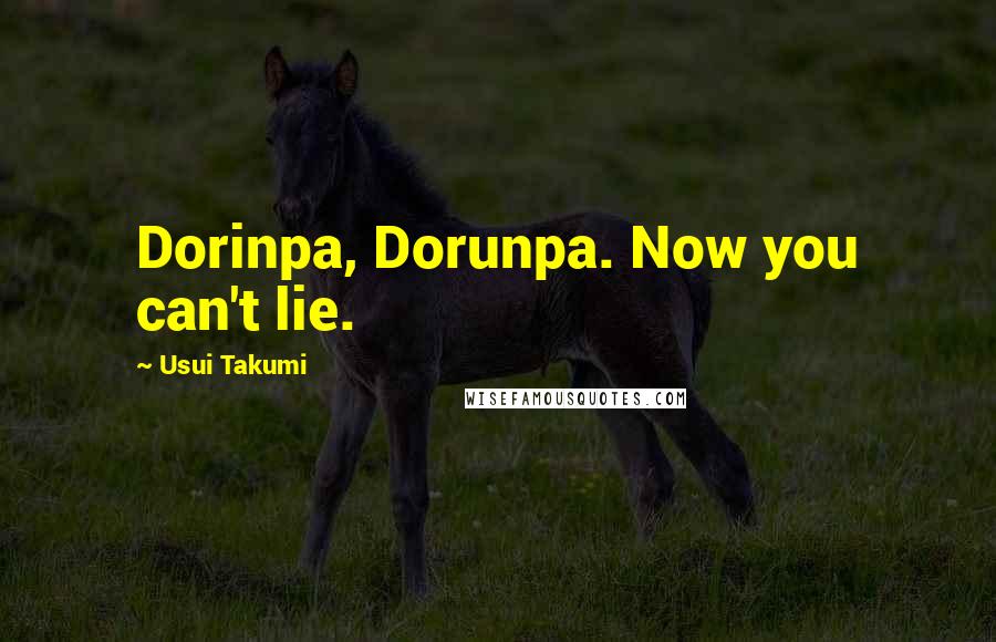 Usui Takumi Quotes: Dorinpa, Dorunpa. Now you can't lie.