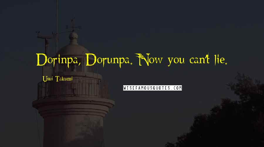 Usui Takumi Quotes: Dorinpa, Dorunpa. Now you can't lie.