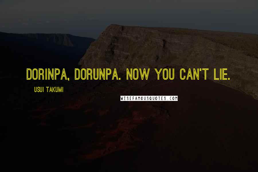 Usui Takumi Quotes: Dorinpa, Dorunpa. Now you can't lie.