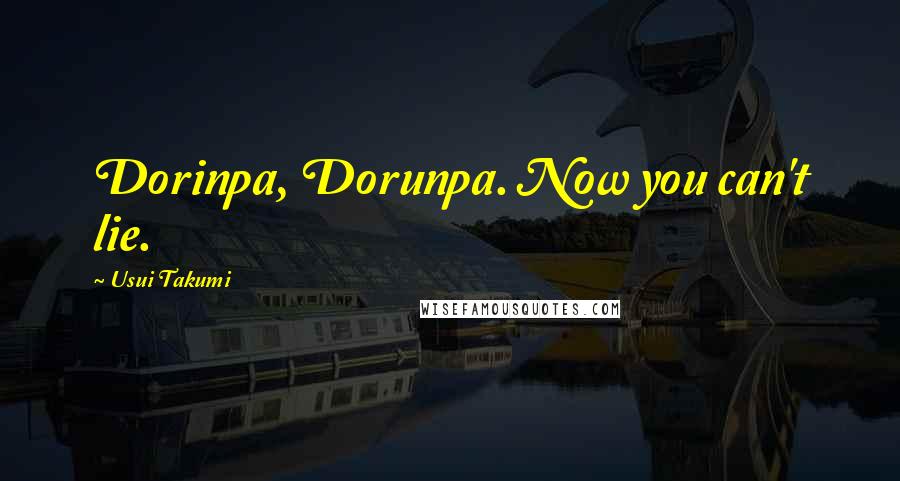 Usui Takumi Quotes: Dorinpa, Dorunpa. Now you can't lie.