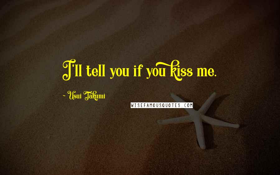 Usui Takumi Quotes: I'll tell you if you kiss me.