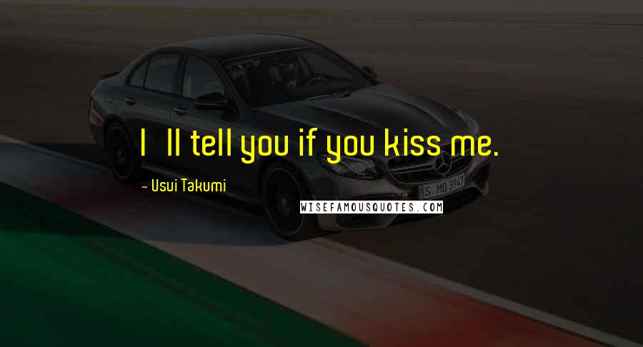 Usui Takumi Quotes: I'll tell you if you kiss me.