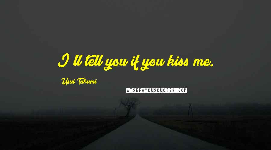 Usui Takumi Quotes: I'll tell you if you kiss me.