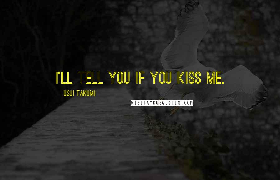 Usui Takumi Quotes: I'll tell you if you kiss me.