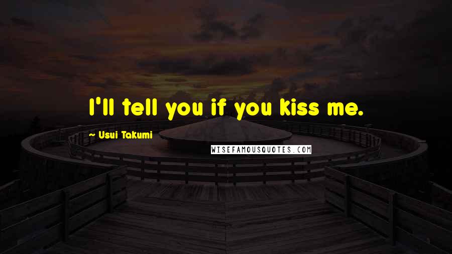 Usui Takumi Quotes: I'll tell you if you kiss me.