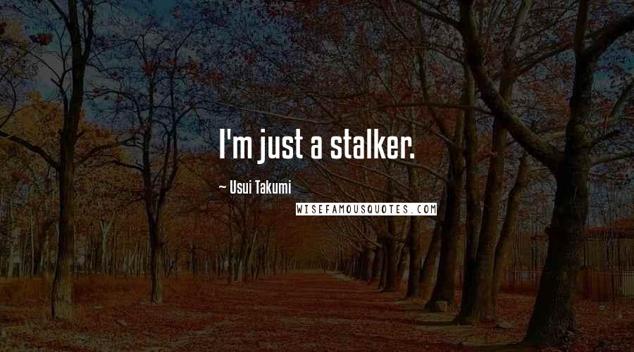 Usui Takumi Quotes: I'm just a stalker.