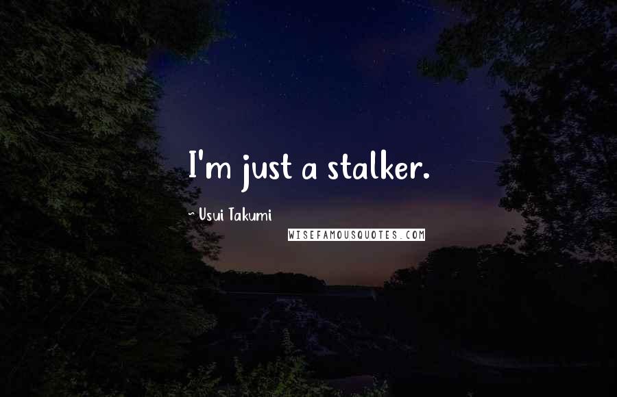 Usui Takumi Quotes: I'm just a stalker.