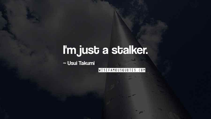 Usui Takumi Quotes: I'm just a stalker.