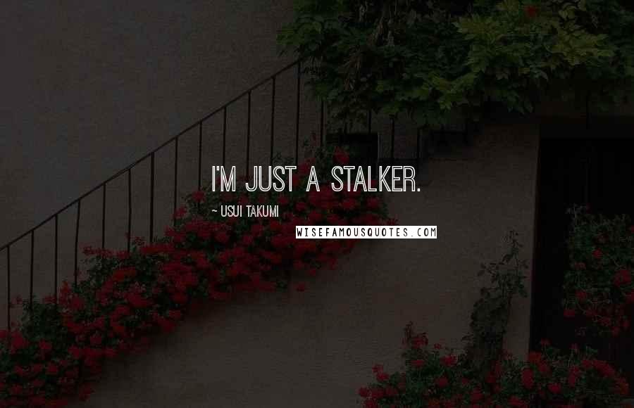 Usui Takumi Quotes: I'm just a stalker.