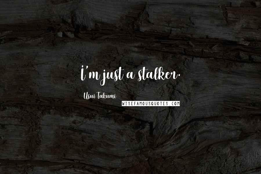 Usui Takumi Quotes: I'm just a stalker.