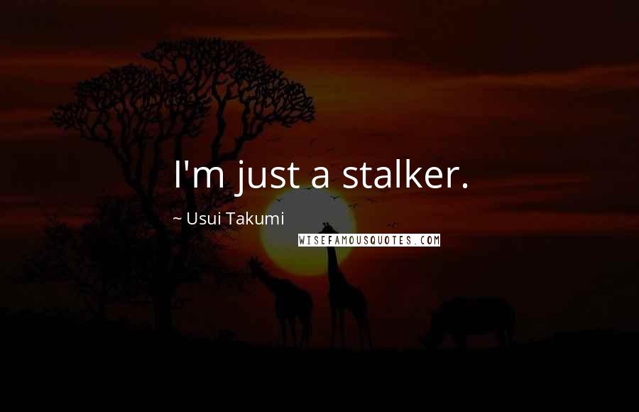 Usui Takumi Quotes: I'm just a stalker.