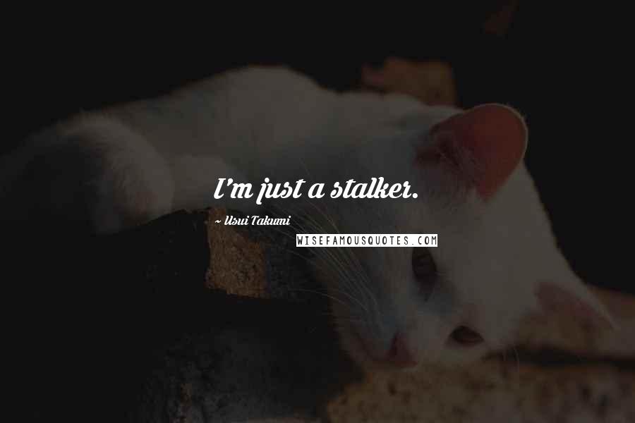 Usui Takumi Quotes: I'm just a stalker.