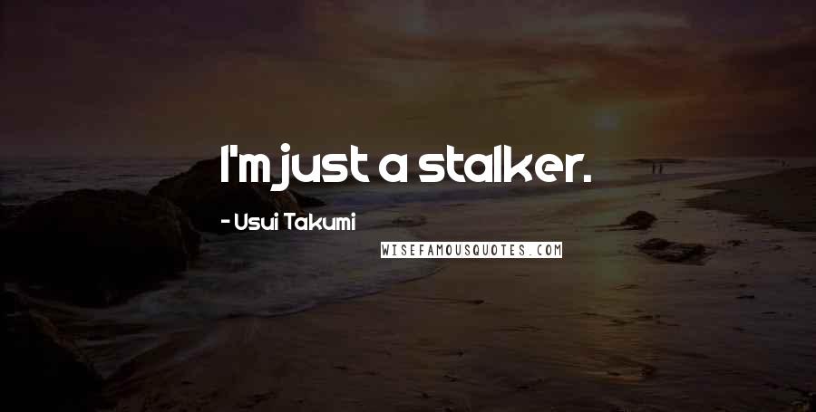 Usui Takumi Quotes: I'm just a stalker.