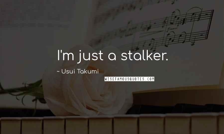 Usui Takumi Quotes: I'm just a stalker.