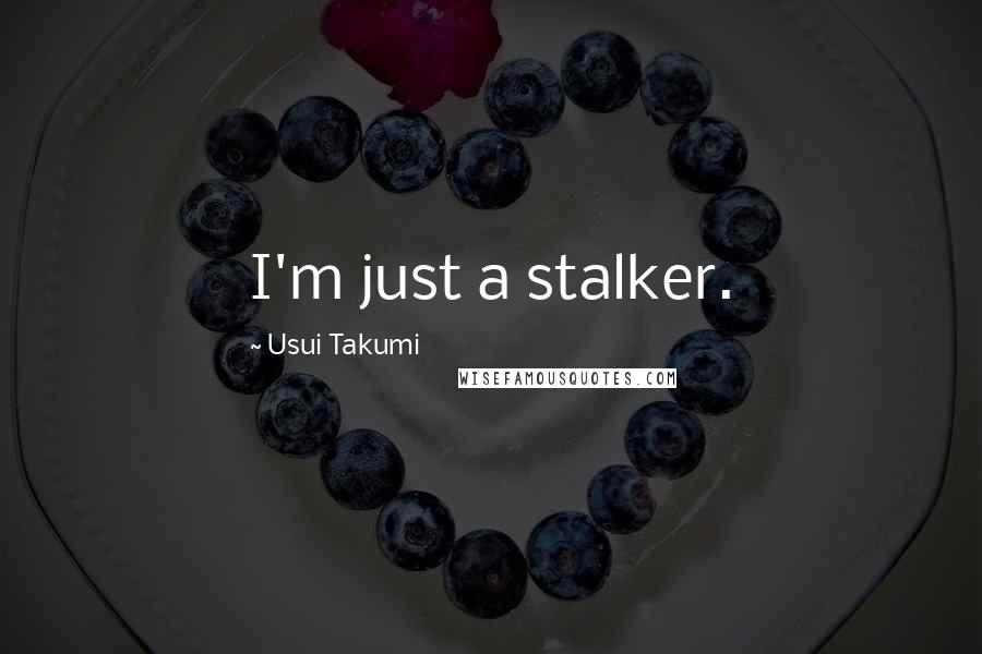 Usui Takumi Quotes: I'm just a stalker.