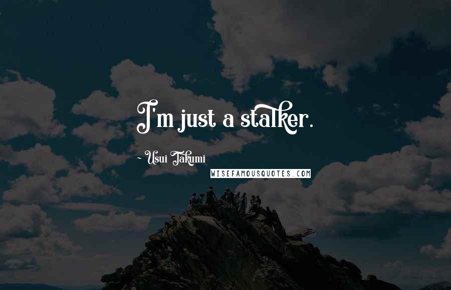Usui Takumi Quotes: I'm just a stalker.