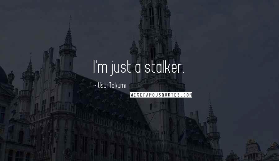 Usui Takumi Quotes: I'm just a stalker.