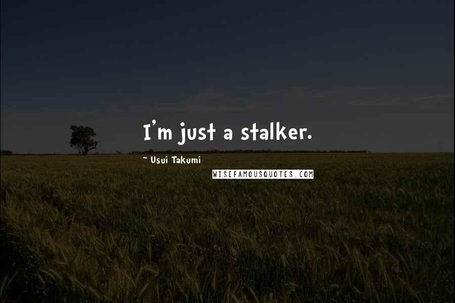 Usui Takumi Quotes: I'm just a stalker.