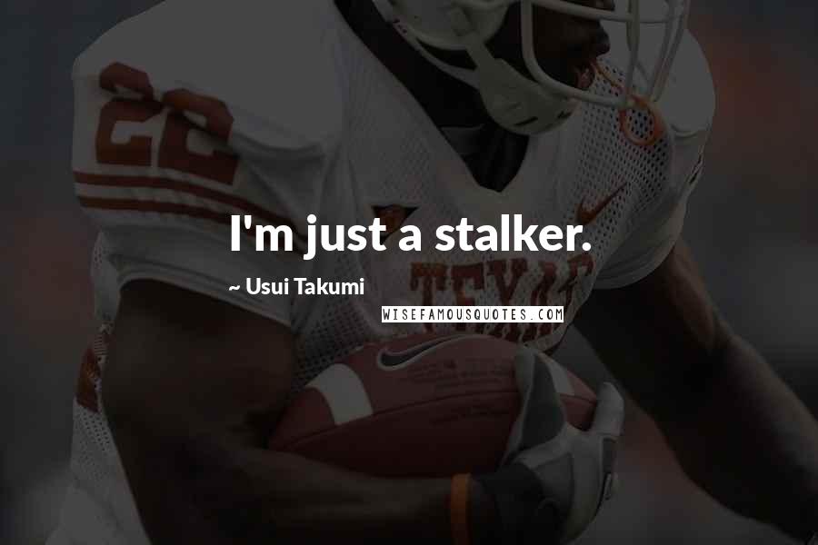 Usui Takumi Quotes: I'm just a stalker.
