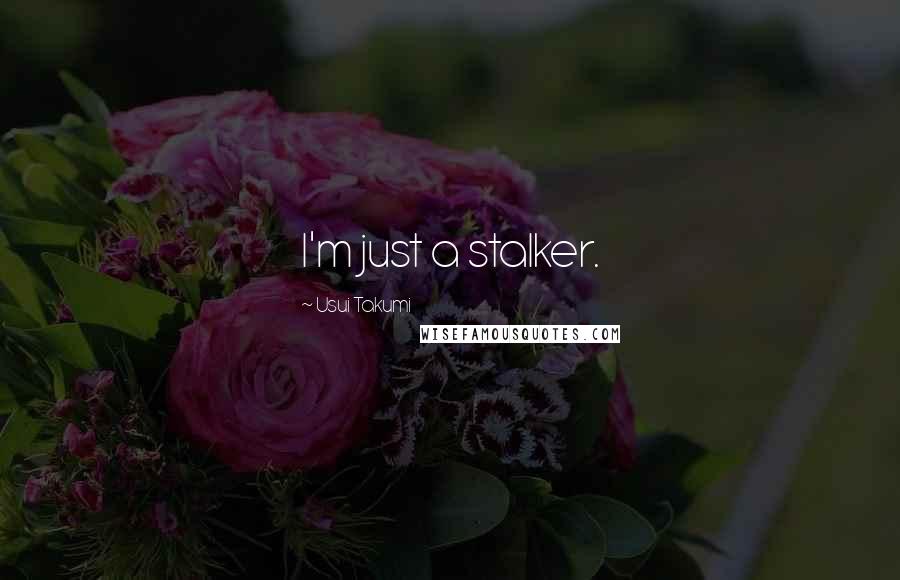 Usui Takumi Quotes: I'm just a stalker.