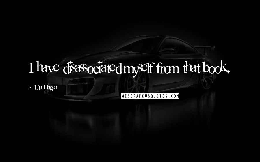 Uta Hagen Quotes: I have disassociated myself from that book.