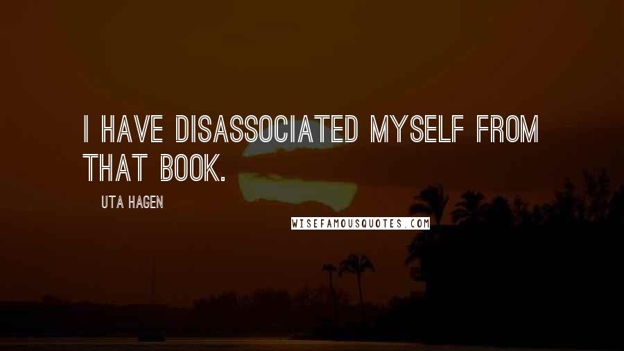 Uta Hagen Quotes: I have disassociated myself from that book.