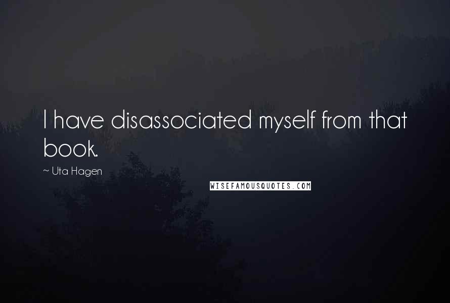 Uta Hagen Quotes: I have disassociated myself from that book.