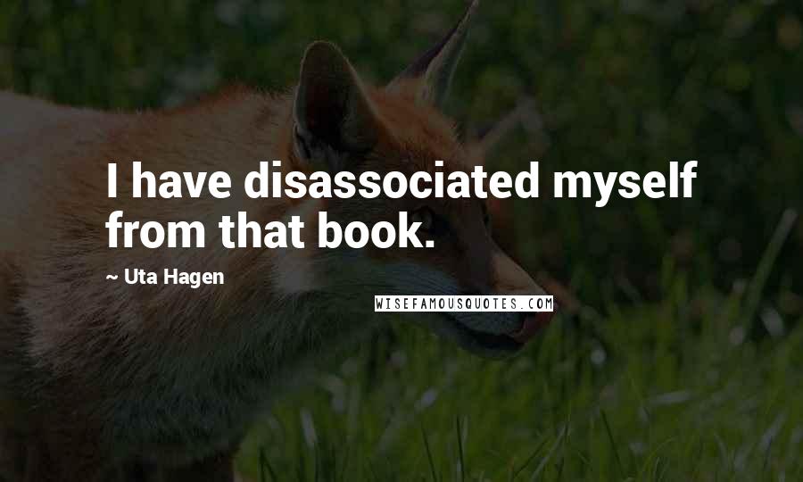 Uta Hagen Quotes: I have disassociated myself from that book.