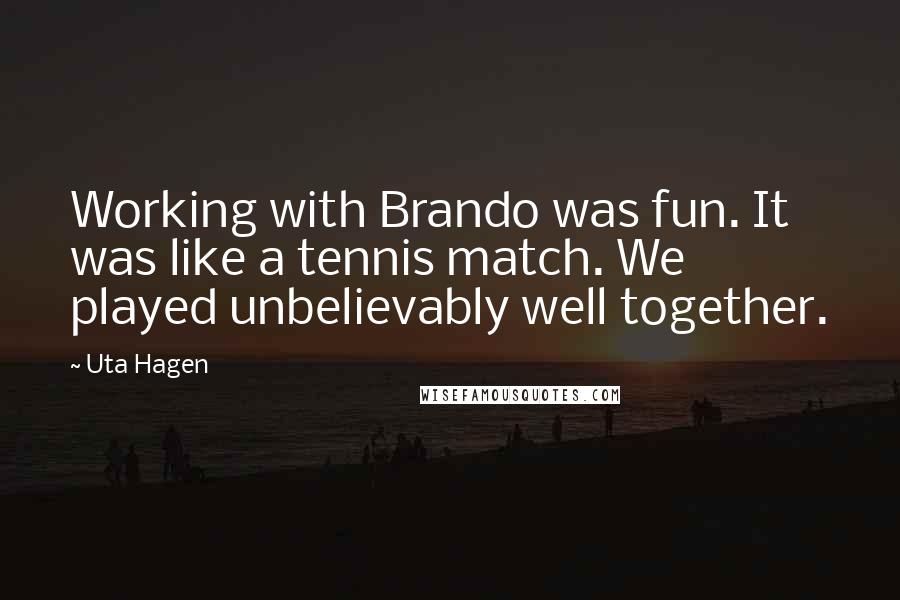 Uta Hagen Quotes: Working with Brando was fun. It was like a tennis match. We played unbelievably well together.