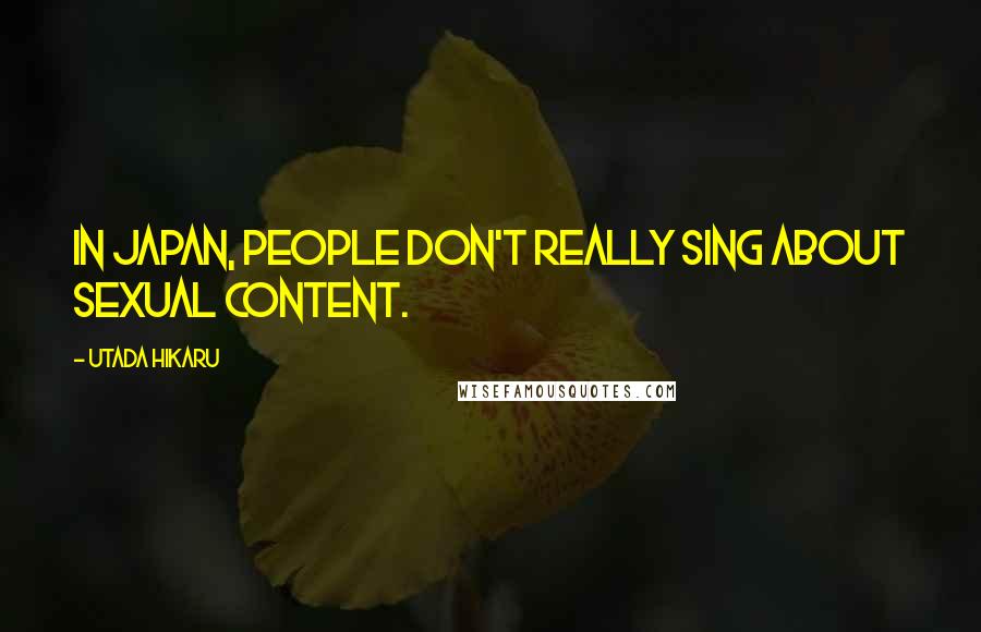 Utada Hikaru Quotes: In Japan, people don't really sing about sexual content.