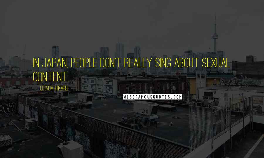 Utada Hikaru Quotes: In Japan, people don't really sing about sexual content.