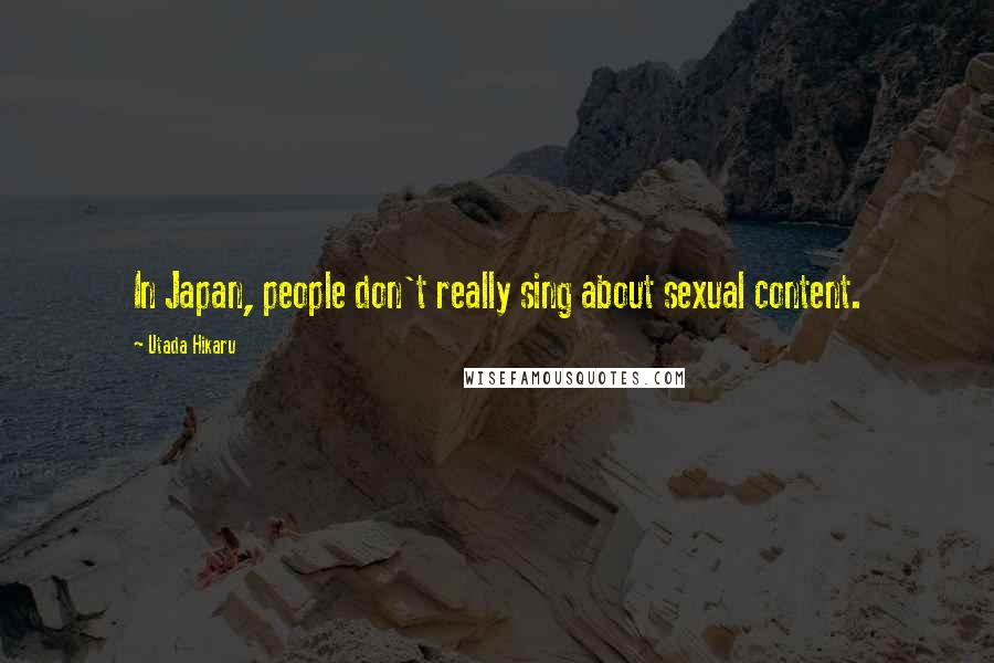 Utada Hikaru Quotes: In Japan, people don't really sing about sexual content.