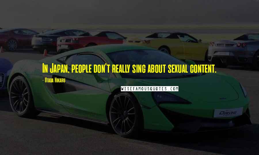 Utada Hikaru Quotes: In Japan, people don't really sing about sexual content.