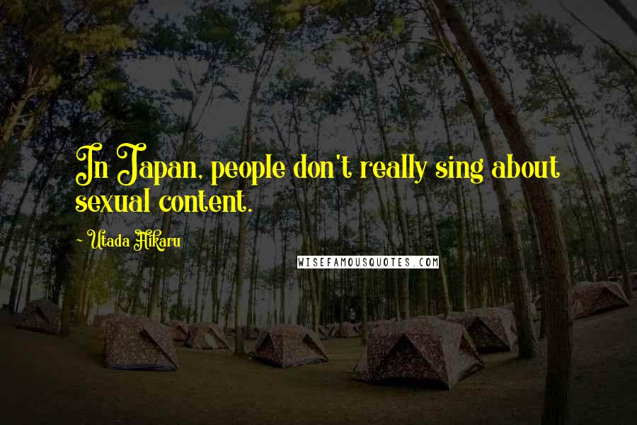 Utada Hikaru Quotes: In Japan, people don't really sing about sexual content.
