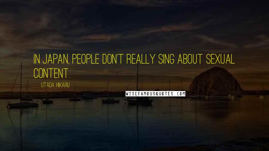 Utada Hikaru Quotes: In Japan, people don't really sing about sexual content.