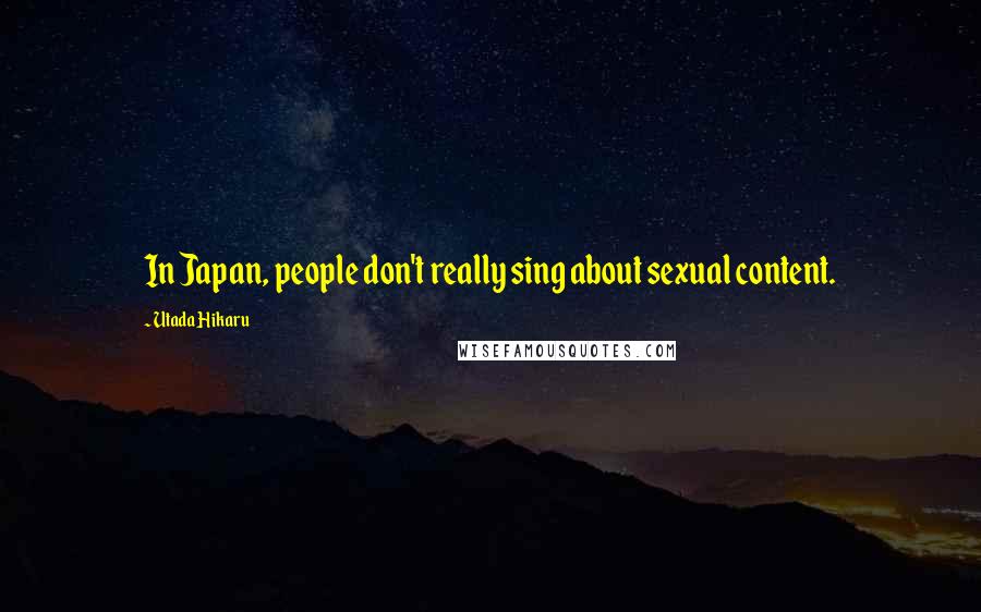 Utada Hikaru Quotes: In Japan, people don't really sing about sexual content.