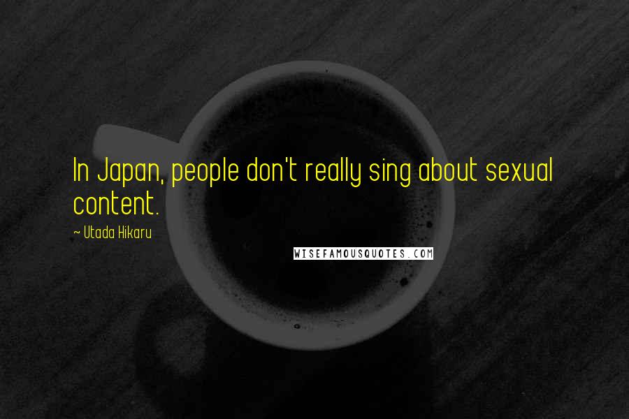 Utada Hikaru Quotes: In Japan, people don't really sing about sexual content.