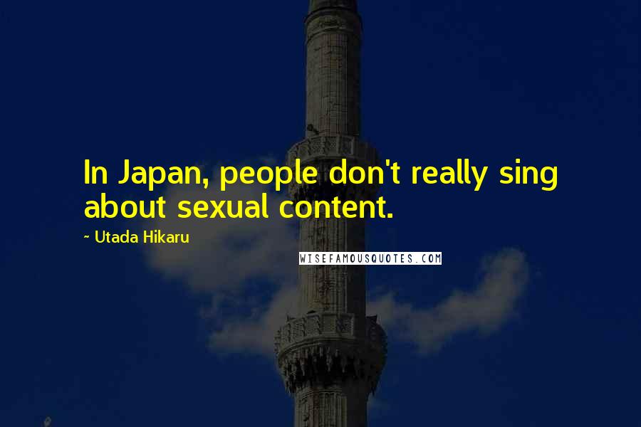 Utada Hikaru Quotes: In Japan, people don't really sing about sexual content.