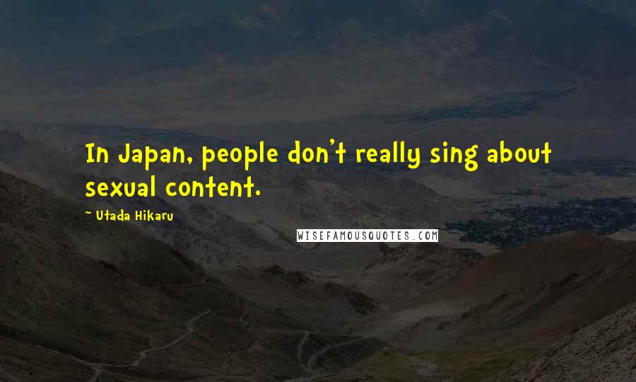Utada Hikaru Quotes: In Japan, people don't really sing about sexual content.