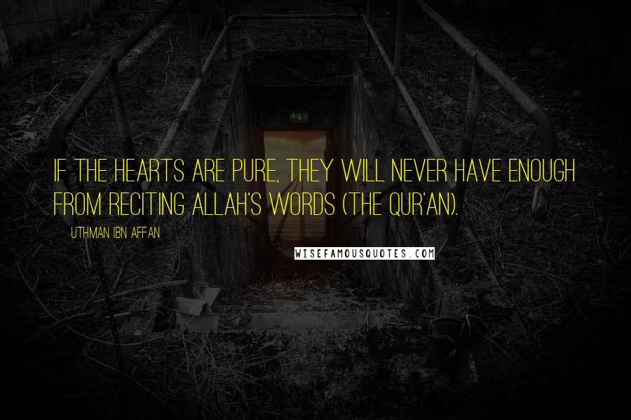 Uthman Ibn Affan Quotes: If the hearts are pure, they will never have enough from reciting Allah's words (the Qur'an).