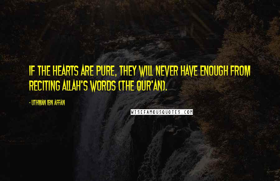 Uthman Ibn Affan Quotes: If the hearts are pure, they will never have enough from reciting Allah's words (the Qur'an).