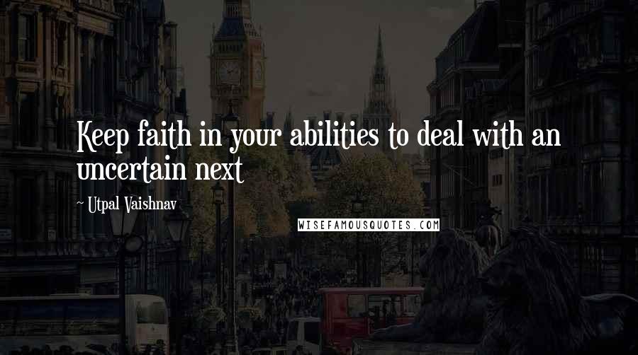 Utpal Vaishnav Quotes: Keep faith in your abilities to deal with an uncertain next