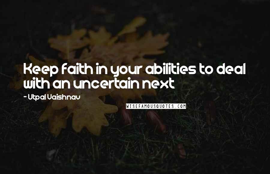 Utpal Vaishnav Quotes: Keep faith in your abilities to deal with an uncertain next