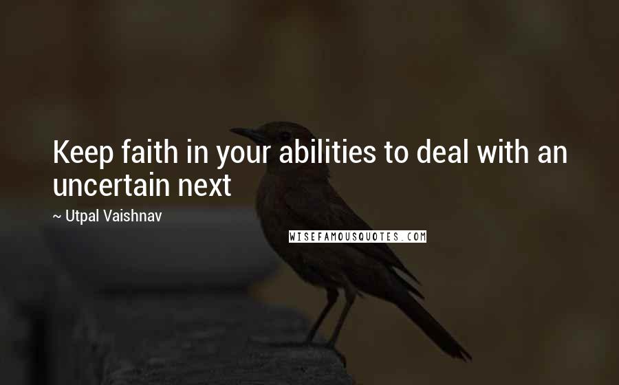 Utpal Vaishnav Quotes: Keep faith in your abilities to deal with an uncertain next