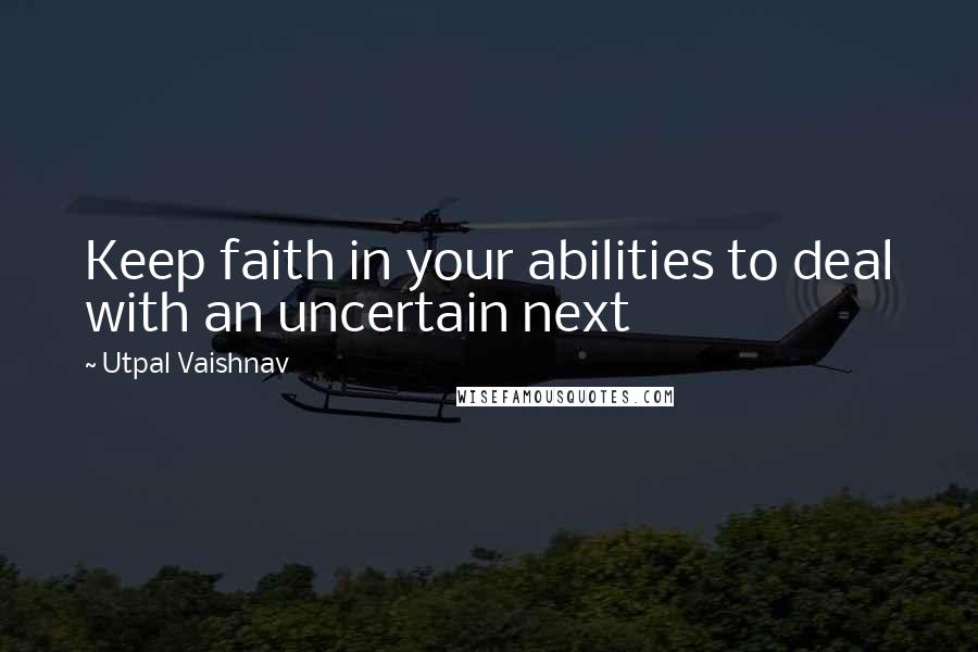 Utpal Vaishnav Quotes: Keep faith in your abilities to deal with an uncertain next