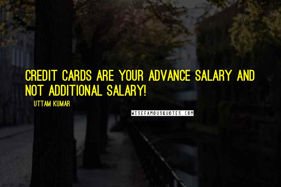 Uttam Kumar Quotes: Credit Cards are your Advance Salary and Not Additional Salary!