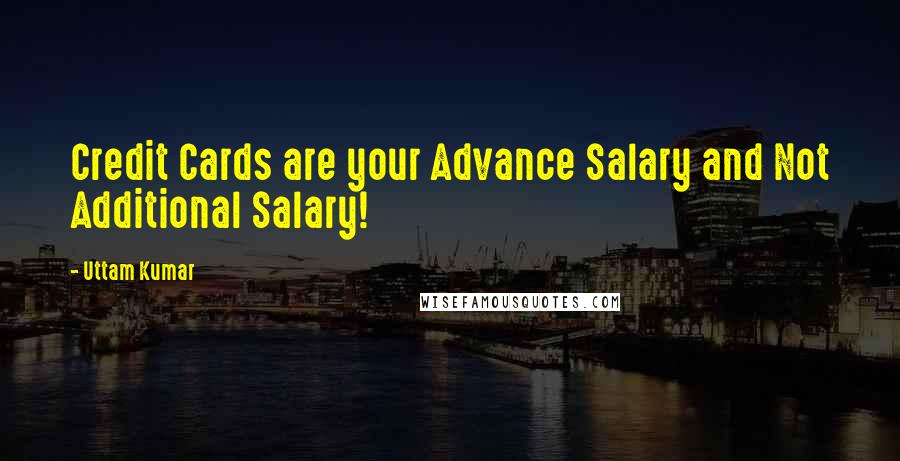 Uttam Kumar Quotes: Credit Cards are your Advance Salary and Not Additional Salary!