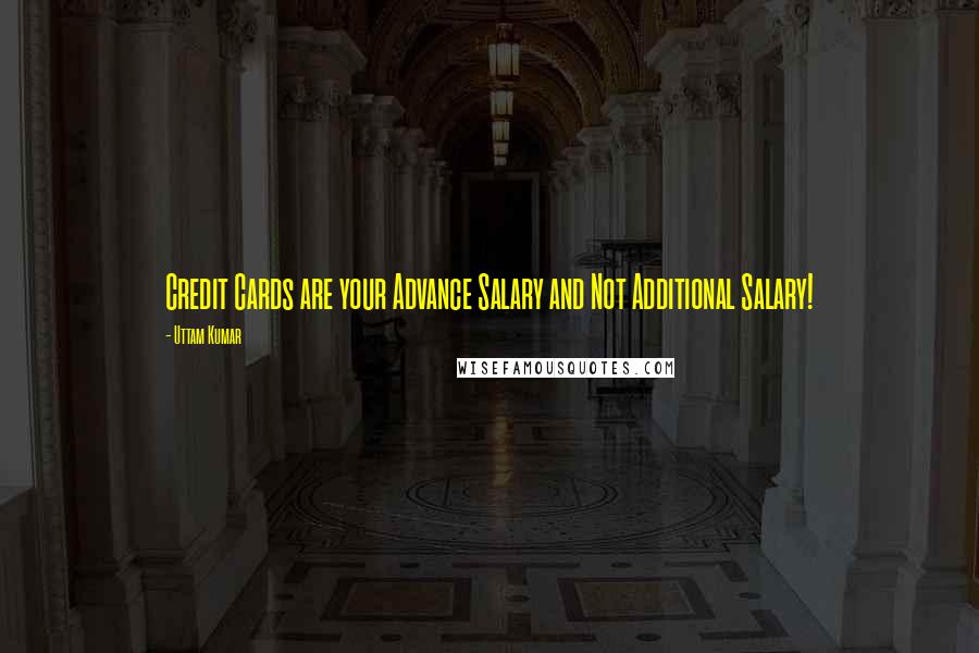 Uttam Kumar Quotes: Credit Cards are your Advance Salary and Not Additional Salary!