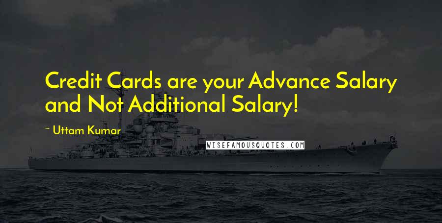 Uttam Kumar Quotes: Credit Cards are your Advance Salary and Not Additional Salary!