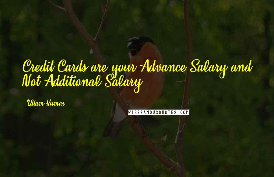 Uttam Kumar Quotes: Credit Cards are your Advance Salary and Not Additional Salary!